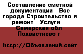 Составление сметной документации - Все города Строительство и ремонт » Услуги   . Самарская обл.,Похвистнево г.